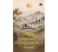 The Complete Hermann Hesse Collection: Siddhartha, Demian, Steppenwolf and The Journey to the East - [DELUXE HARDBOUND EDITION]