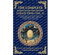 The Complete Hermeticism Philosophy Collection (Vol. 3): The Chaldean Oracles, Coelum Philosophorum & The Emerald Tablet of Thoth - Oracular, Alchemical & Cosmic Insights (Deluxe Hardbound Edition)