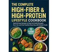 The Complete High-Fiber & High-Protein Lifestyle Cookbook: Quick & Easy Recipes to Stay Full, Build Strength, Burn Fat, and Feel Healthy Every Day