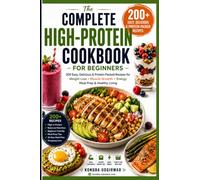 The Complete High-Protein Cookbook for Beginners: 200 Easy, Delicious & Protein-Packed Recipes for Weight Loss, Muscle Growth, Energy, Meal Prep & Healthy Living