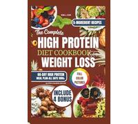 The Complete High Protein Cookbook for Weight loss: 60-Day Meal Plan with 5-Ingredient, Healthy, Delicious, and Time-Saving Recipes to Fuel your body naturally, Build Lean Muscle, Boost Energy, Crush