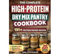 The Complete High-Protein Dry Mix Pantry Cookbook: 151 Protein-Packed Pantry Mixes to Eat Clean on a Budget, Build Lean Muscle, Cook in 5 Minutes, and Stock Your Pantry for Months + 30-Day Meal Plan