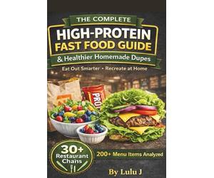 THE COMPLETE HIGH-PROTEIN FAST FOOD GUIDE: & Healthier Homemade Dupes