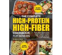 THE COMPLETE HIGH-PROTEIN HIGH-FIBER COOKBOOK FOR SENIORS: Simple, Balanced Recipes Packed with Protein and Fiber to Support Weight Loss, Improve ... Energy, and Promote Long-Term Healthy Eating
