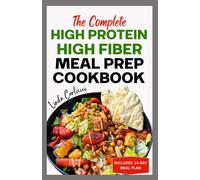 The Complete High Protein High Fiber Meal Prep Cookbook: Easy Tasty Anti Inflammatory Low Carb High Protein Diet Recipes & Meal Plan For Weight Loss, Inflammation & Gut Health