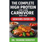 THE COMPLETE HIGH PROTEIN LOW CARB CARNIVORE DIET FOR SENIORS OVER 60: Boost Energy, Reduce Inflammation, and Build Strength with Simple Meat-Based Meals
