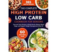 THE COMPLETE HIGH PROTEIN LOW CARB COOKBOOK FOR SENIORS: Easy and Tasty Recipes to Build Muscle, Balance Blood Sugar, and Support Weight Management After 50