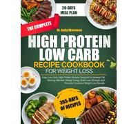 THE COMPLETE HIGH PROTEIN LOW CARB RECIPE COOKBOOK FOR WEIGHT LOSS: Easy, Low-Carb, High-Protein Recipes Designed to Increase Fat Burning, Maintain ... and Promote Consistent Weight Loss Results