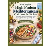 The Complete High protein Mediterranean Cookbook for Seniors: Easy, Delicious Recipes to Support Strength, Energy, Vitality, and Healthy Aging, with Simple Meal Plans, Smart Shopping Tips,....