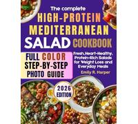 The Complete High-Protein Mediterranean Salad Cookbook: Fresh, Heart-Healthy Protein-Rich Salads for Weight Loss and Everyday Meals