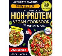 The Complete High-Protein Vegan Cookbook for Woman 50+: Fast, Low-Carb & Creative Recipes with Accurate Macros to Stay Strong and Fully Nourished Without Meals That Leave You Hungry or Tired