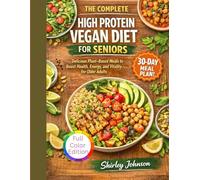 THE COMPLETE HIGH PROTEIN VEGAN DIET COOKBOOK FOR SENIORS: Delicious Plant-Based Meals to Boost Health, Energy, and Vitality for Older Adults