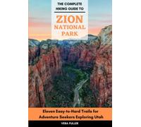 The Complete Hiking Guide to Zion National Park: Eleven Easy-to-Hard Trails for Adventure Seekers Exploring Utah