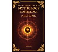 The Complete Hindu Mythology, Cosmology And Philosophy: A Complete Guide of the Hindu Mythologies - Ramayana, Mahabharata, Puranas | Philosophies - ... of The Universe | 6x9 Inches, 460 Pages