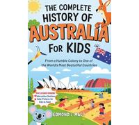The Complete History of Australia for Kids: From a Humble Colony to One of the World's Most Beatutiful Countries