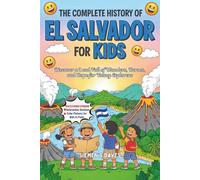 The Complete History Of El Salvador For Kids: Discover a Land Full of Wonders, Heroes, and Hope for Young Explorers