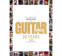 The Complete History of Guitar World: 30 Years of Music, Magic, and Six-string Mayhem