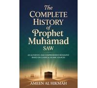 The Complete History of Prophet Muhammad (SAW): An Authentic and Comprehensive Biography Based on Classical Islamic Sources