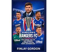 The Complete History of Rangers FC: From Founding Years and Early Dominance to Financial Collapse, Rebirth, and Modern Glory