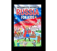 The Complete History of Russia for Kids: How Brave Leaders, Bold Explorers, and Big Ideas Created a Superpower