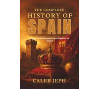 The complete history of Spain: Spain’s Transformation from Kingdoms to Empire.