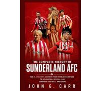 The Complete History of Sunderland AFC: The Black Cats' Journey from Humble Beginnings to Relegation, Revival, and European Football Ambitions