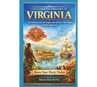 The Complete History of VIRGINIA: Know Your Roots Today: An Ancient Land, Its People, and the Forces That Shaped Early America