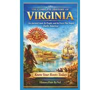 The Complete History of VIRGINIA: Know Your Roots Today: An Ancient Land, Its People, and the Forces That Shaped Early America