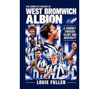 The Complete History of West Bromwich Albion: A Journey Through Glory and Adversity