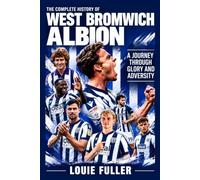 The Complete History of West Bromwich Albion: A Journey Through Glory and Adversity