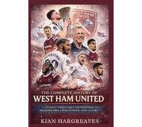The Complete History of West Ham United: A Journey from Early Foundations to Modern-Era Challenges and Glory