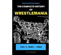 The Complete History Of Wrestlemania: Vol 1 - 1985 - 2000: (Wrestlemania 1 - Wrestlemania 14)