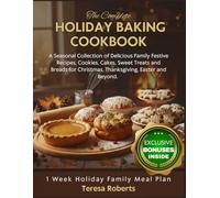 THE COMPLETE HOLIDAY BAKING COOKBOOK: A Seasonal Collection of Delicious Family Festive Recipes, Cookies, Cakes, Sweet Treats and Breads for Christmas, Thanksgiving, Easter and Beyond.