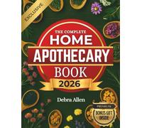 The Complete Home Apothecary: 210+ Simple Herbal Remedies to Relieve Pain, Boost Immunity, Improve Sleep, and Heal Naturally | Powerful Plant-Based Recipes for Everyday Wellness at Your Fingertips