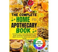 The Complete Home Apothecary Book: The Ultimate Guide to make Herbal Remedies, Detox Blends, and Natural Healing Solutions to Boost Immunity, Relieve Pain, Improve Sleep, and Restore Balance