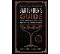 The Complete Home Bartender's Guide: Tools, Ingredients, Techniques, & Recipes for the Perfect Drink - A Cocktail Book