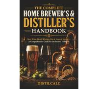 The Complete Home Brewing & Distilling Handbook: Beer, Wine, Mead, Whiskey, Gin & Neutral Spirits - Fermentation Science, Step-by-Step Recipes & Reference Tables for the Serious Hobbyist