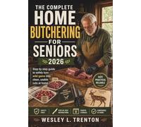 The Complete Home Butchering for Seniors 2026: Step by step guide to safely turn wild game into clean, usable cuts at home.