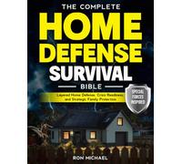 The Complete Home Defense Survival Bible: Special Forces Inspired Principles for Layered Home Defense, Crisis Readiness, and Strategic Family Protection