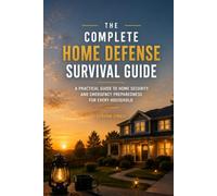 THE COMPLETE HOME DEFENSE SURVIVAL GUIDE: A Practical Guide to Layered Home Security, Crisis Preparedness, Emergency Planning, and Protecting Your Family When Normal Systems Fail