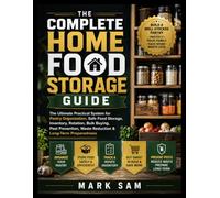 THE COMPLETE HOME FOOD STORAGE GUIDE: The Ultimate Practical System for Pantry Organization, Safe Food Storage, Inventory, Rotation, Bulk Buying, Pest ... Waste Reduction & Long-Term Preparedness
