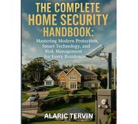 The Complete Home Security Handbook: Mastering Modern Protection, Smart Technology, and Risk Management for Every Residence