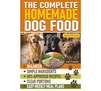 The Complete Homemade Dog Food Handbook: Balanced, Vet-Approved Recipes with Simple Ingredients, Clear Portions, and Easy Weekly Meal Plans
