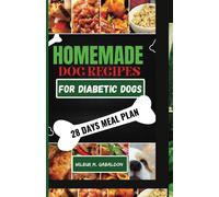The Complete Homemade Dog Food Recipes For Dogs With Diabetes: A Well Planned Homemade Dog Food Cookbook And Guide For A Healthier Dog Life