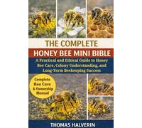 THE COMPLETE HONEY BEE MINI BIBLE: A Practical and Ethical Guide to Honey Bee Care, Colony Understanding, and Long-Term Beekeeping Success