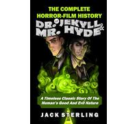 THE COMPLETE HORROR-FILM HISTORY OF DR. JEKYLL AND MR. HYDE: A Timeless Classic Story Of The Human's Good And Evil Nature