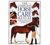 The Complete Horse Care Manual: The Essential Practical Guide To All Aspects Of Caring For Your Horse by Vogel, Colin (1995) Hardcover