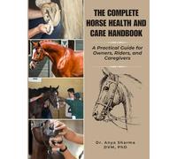 THE COMPLETE HORSE HEALTH AND CARE HANDBOOK: A practical Guide for Owners, Riders, and Caregivers