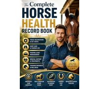 The Complete Horse Health Record Book: Track Vaccinations, Vet Visits, Feeding, Hoof Care, Training Progress, Medical History & Daily Horse Wellness in One Organized Logbook