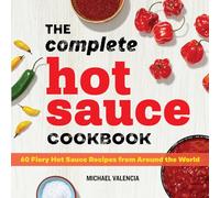 The Complete Hot Sauce Cookbook: 60 Fiery Hot Sauce Recipes from Around the World